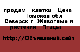 продам 2 клетки › Цена ­ 500 - Томская обл., Северск г. Животные и растения » Птицы   